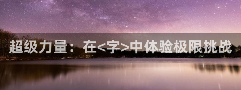 kok中欧体育登录：超级力量：在<字>中体验极限挑战